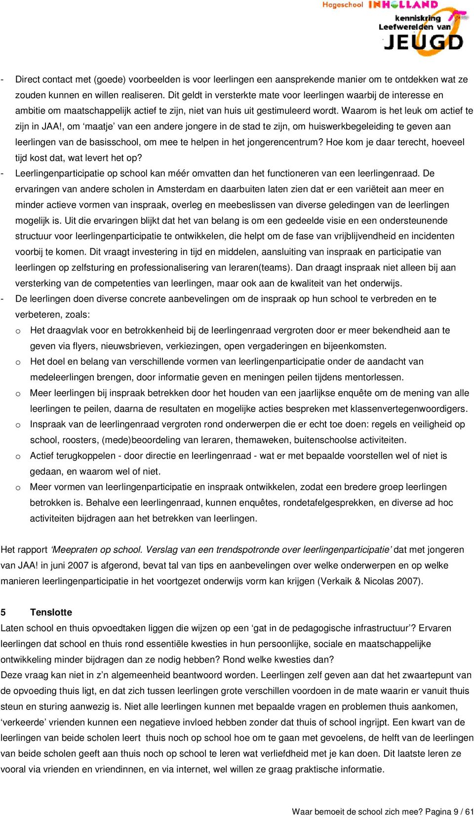 , om maatje van een andere jongere in de stad te zijn, om huiswerkbegeleiding te geven aan leerlingen van de basisschool, om mee te helpen in het jongerencentrum?