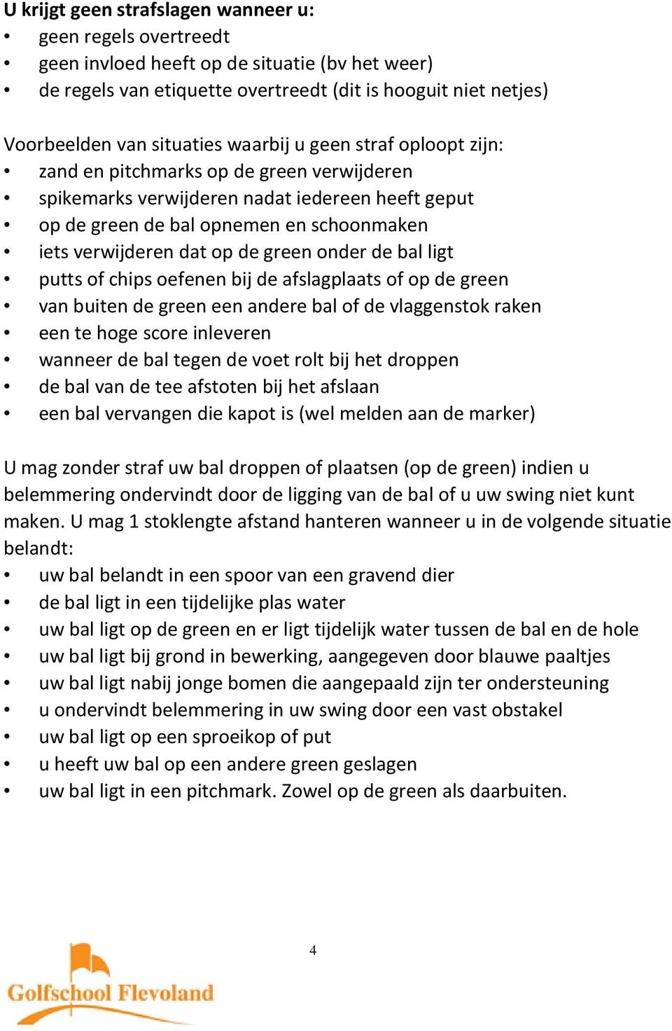 green onder de bal ligt putts of chips oefenen bij de afslagplaats of op de green van buiten de green een andere bal of de vlaggenstok raken een te hoge score inleveren wanneer de bal tegen de voet