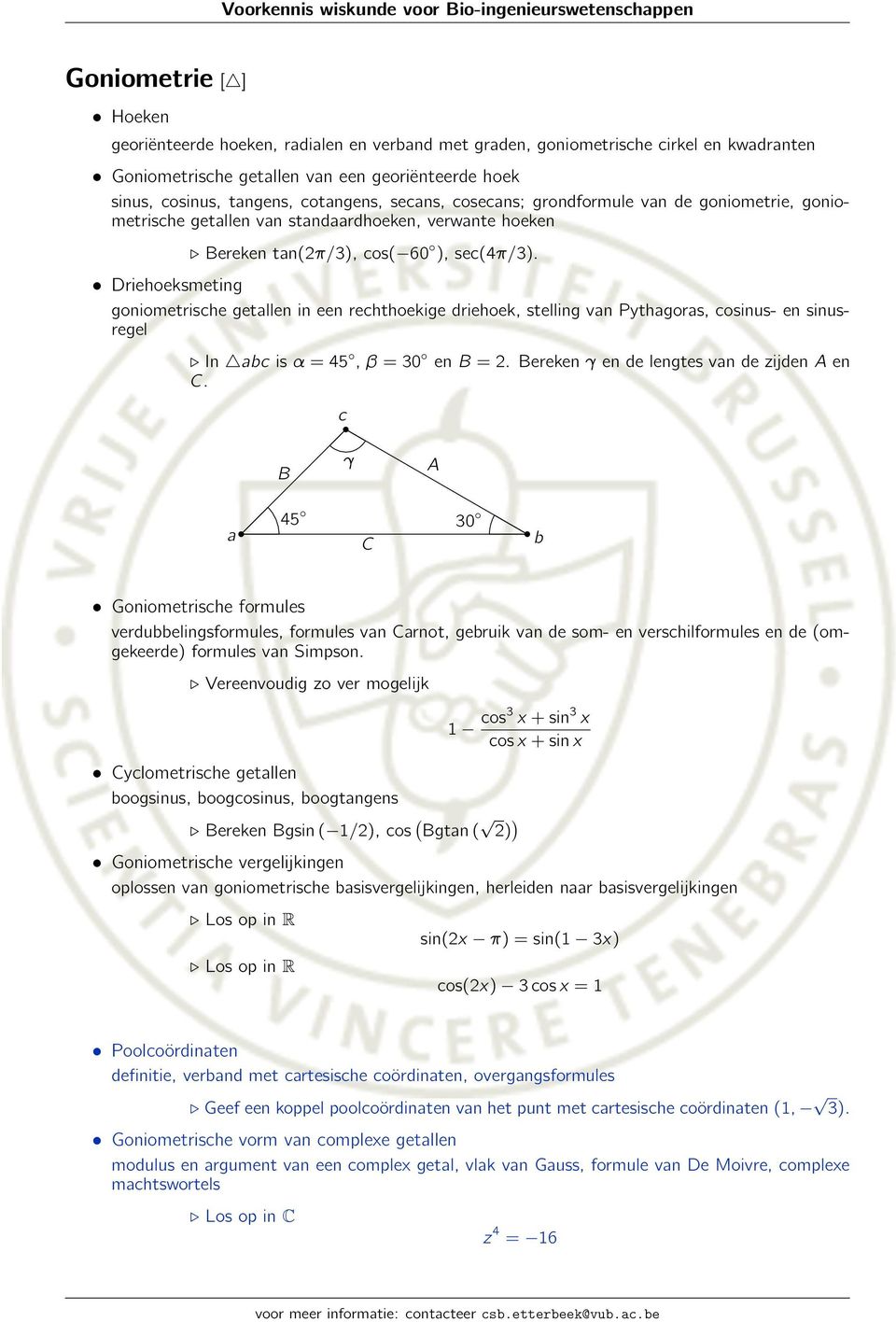 Driehoeksmeting goniometrische getallen in een rechthoekige driehoek, stelling van Pythagoras, cosinus- en sinusregel In abc is α = 45, β = 30 en B = 2. Bereken γ en de lengtes van de zijden A en C.