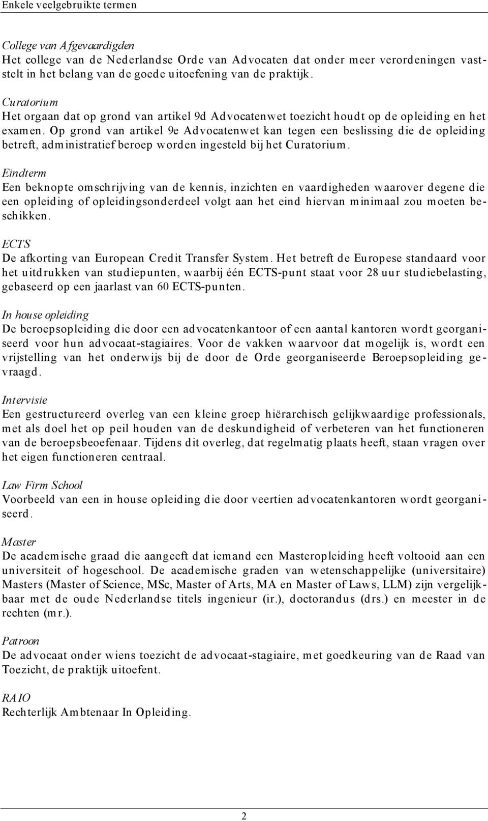 Op grond van artikel 9e Advocatenwet kan tegen een beslissing die de opleiding betreft, administratief beroep worden ingesteld bij het Curatorium.