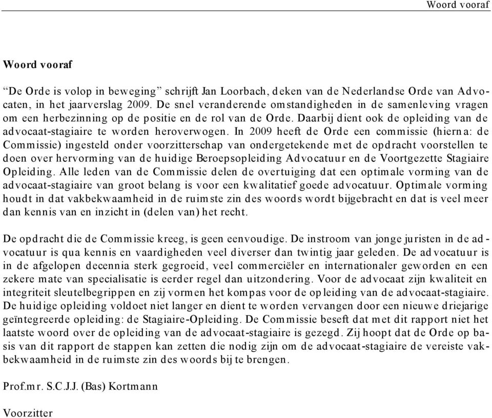 In 2009 heeft de Orde een commissie (hiern a: de Commissie) ingesteld onder voorzitterschap van ondergetekende met de opdracht voorstellen te doen over hervorming van de huidige Beroepsopleiding