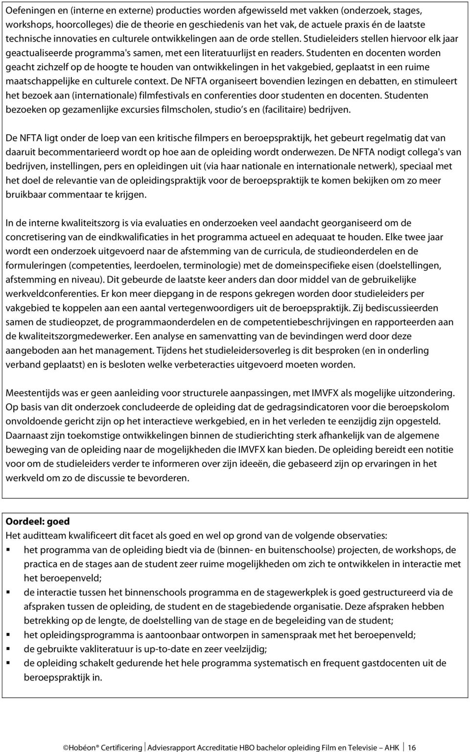 Studenten en docenten worden geacht zichzelf op de hoogte te houden van ontwikkelingen in het vakgebied, geplaatst in een ruime maatschappelijke en culturele context.