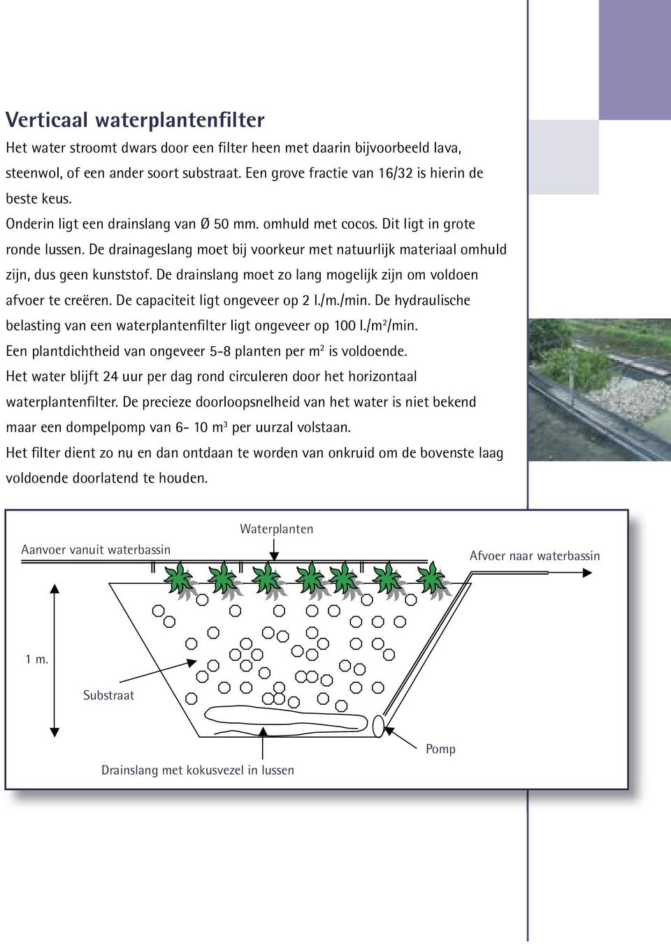 De drainslang moet zo lang mogelijk zijn om voldoen afvoer te creëren. De capaciteit ligt ongeveer op 2 l./m./min. De hydraulische belasting van een waterplantenfilter ligt ongeveer op 100 l.