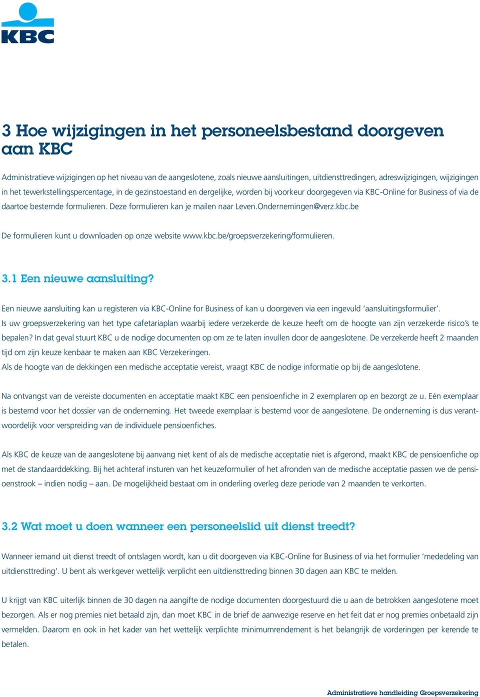 Deze formulieren kan je mailen naar Leven.Ondernemingen@verz.kbc.be De formulieren kunt u downloaden op onze website www.kbc.be/groepsverzekering/formulieren. 3.1 Een nieuwe aansluiting?