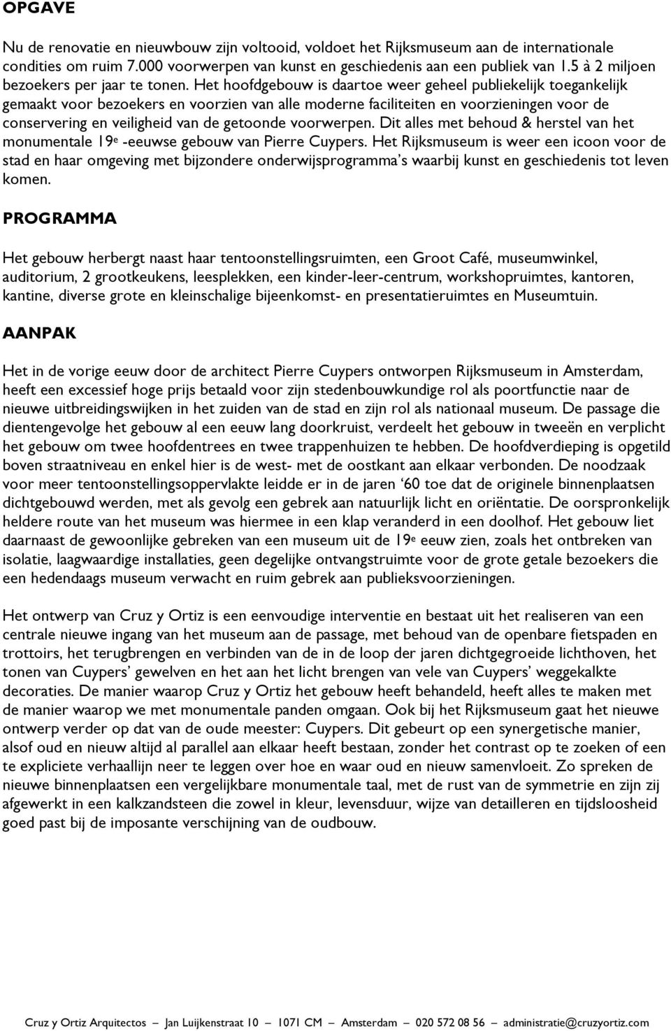 Het hoofdgebouw is daartoe weer geheel publiekelijk toegankelijk gemaakt voor bezoekers en voorzien van alle moderne faciliteiten en voorzieningen voor de conservering en veiligheid van de getoonde