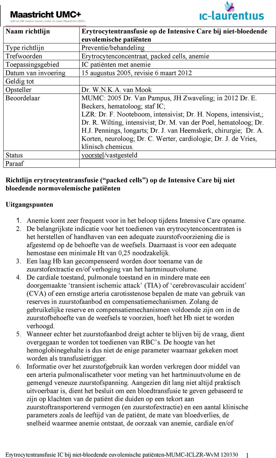 Van Pampus, JH Zwaveling; in 2012 Dr. E. Beckers, hematoloog; staf IC; LZR: Dr. F. Nooteboom, intensivist; Dr. H. Nopens, intensivist,; Dr. R. Wilting, intensivist; Dr. M.