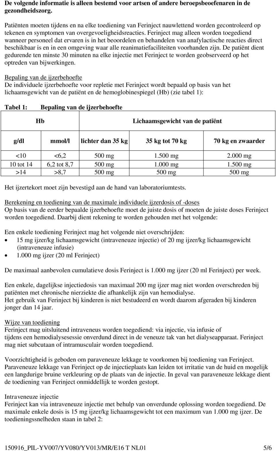 Ferinject mag alleen worden toegediend wanneer personeel dat ervaren is in het beoordelen en behandelen van anafylactische reacties direct beschikbaar is en in een omgeving waar alle