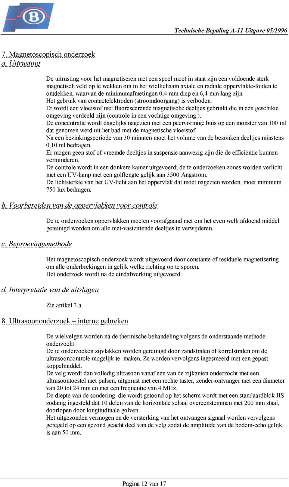 ontdekken, waarvan de minimumafmetingen 0,4 mm diep en 6,4 mm lang zijn. Het gebruik van contactelektroden (stroomdoorgang) is verboden.