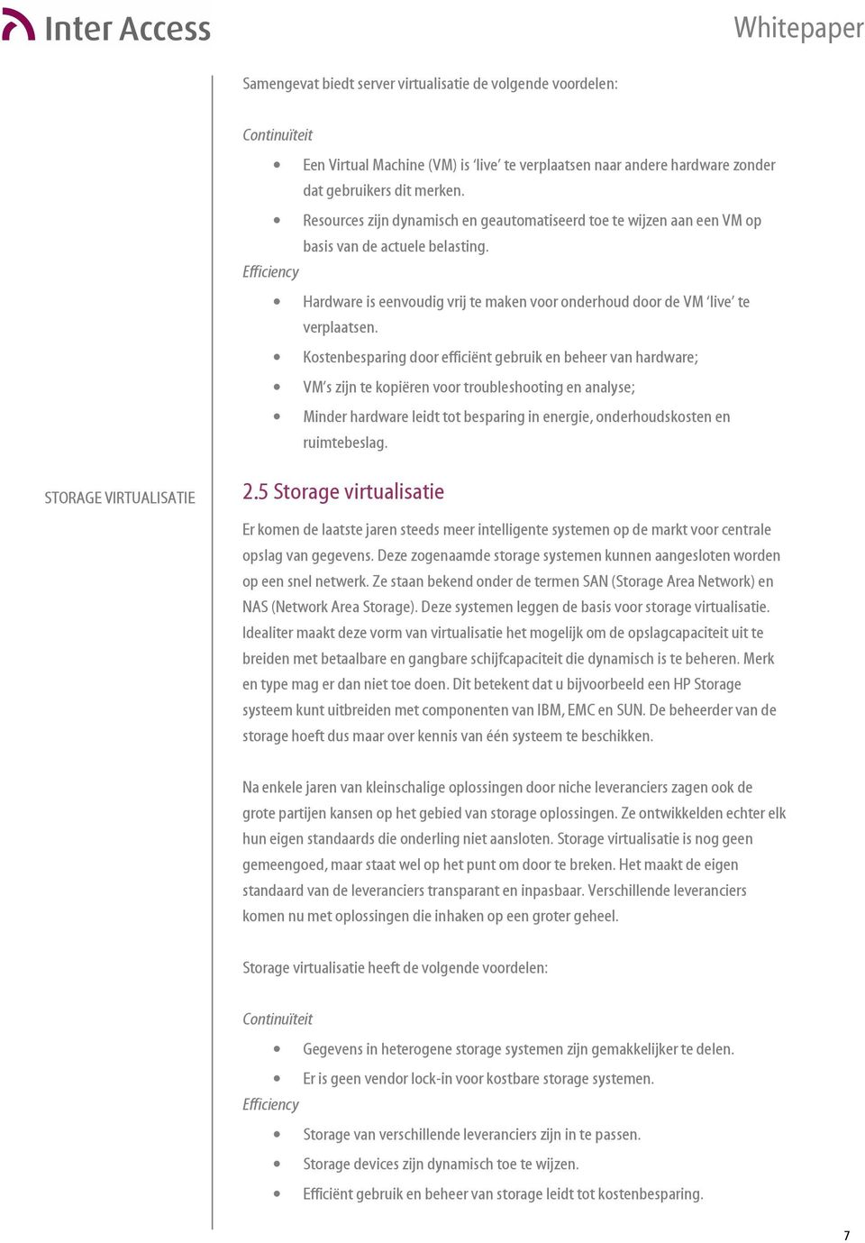 Kostenbesparing door efficiënt gebruik en beheer van hardware; VM s zijn te kopiëren voor troubleshooting en analyse; Minder hardware leidt tot besparing in energie, onderhoudskosten en ruimtebeslag.