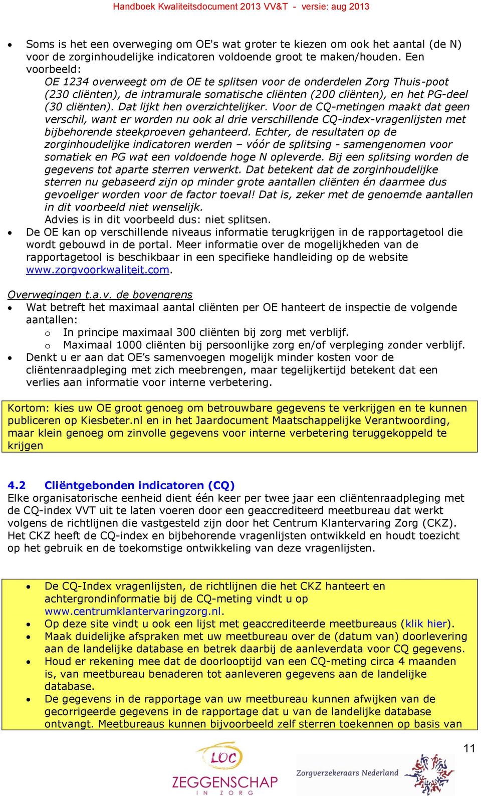 Dat lijkt hen overzichtelijker. Voor de CQ-metingen maakt dat geen verschil, want er worden nu ook al drie verschillende CQ-index-vragenlijsten met bijbehorende steekproeven gehanteerd.