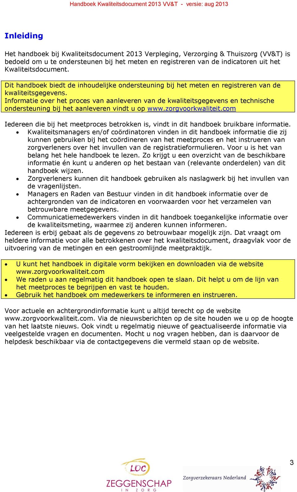 Informatie over het proces van aanleveren van de kwaliteitsgegevens en technische ondersteuning bij het aanleveren vindt u op www.zorgvoorkwaliteit.