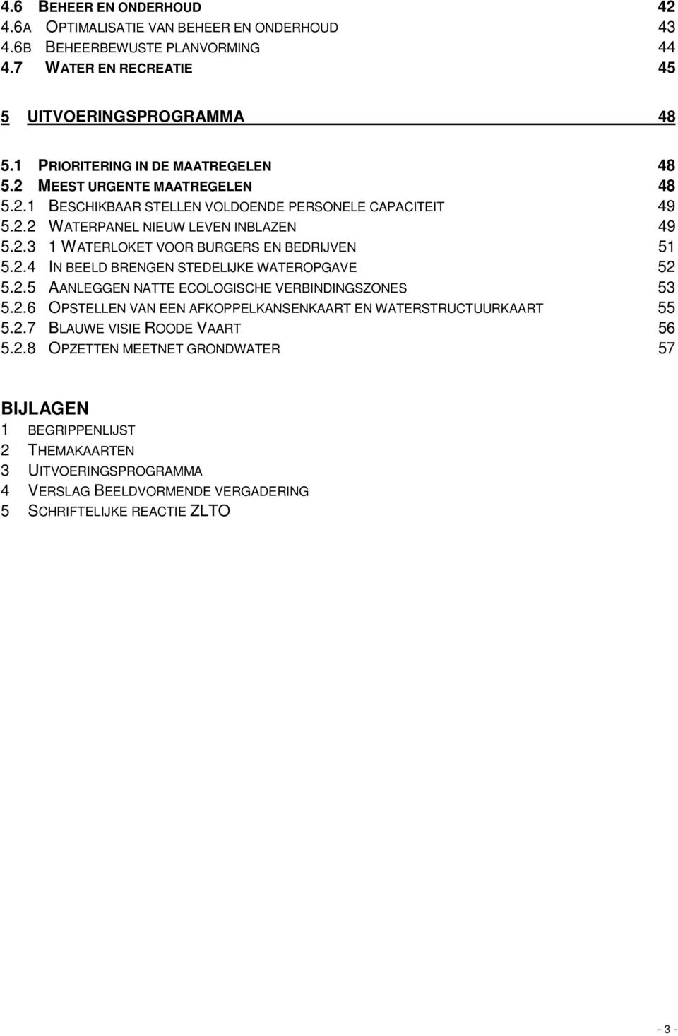 2.4 IN BEELD BRENGEN STEDELIJKE WATEROPGAVE 52 5.2.5 AANLEGGEN NATTE ECOLOGISCHE VERBINDINGSZONES 53 5.2.6 OPSTELLEN VAN EEN AFKOPPELKANSENKAART EN WATERSTRUCTUURKAART 55 5.2.7 BLAUWE VISIE ROODE VAART 56 5.