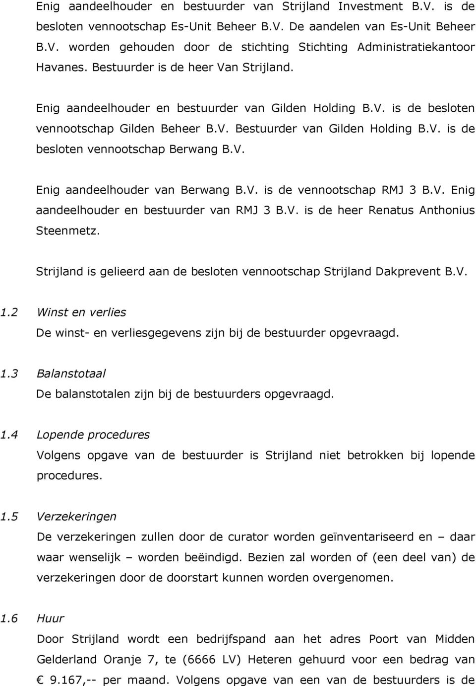 V. Enig aandeelhouder van Berwang B.V. is de vennootschap RMJ 3 B.V. Enig aandeelhouder en bestuurder van RMJ 3 B.V. is de heer Renatus Anthonius Steenmetz.