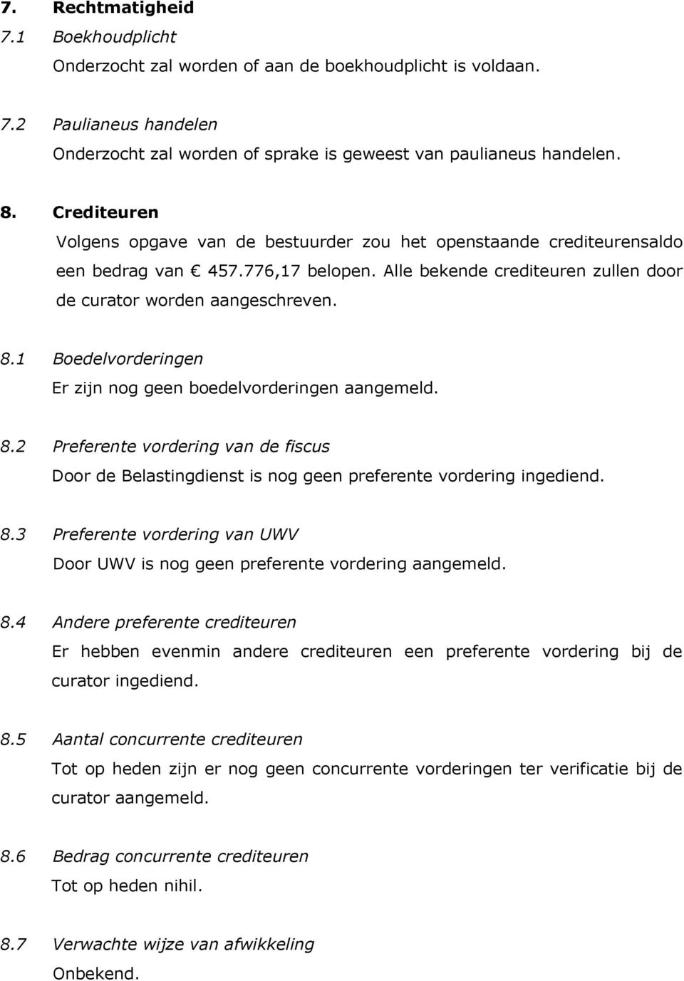 1 Boedelvorderingen Er zijn nog geen boedelvorderingen aangemeld. 8.2 Preferente vordering van de fiscus Door de Belastingdienst is nog geen preferente vordering ingediend. 8.3 Preferente vordering van UWV Door UWV is nog geen preferente vordering aangemeld.