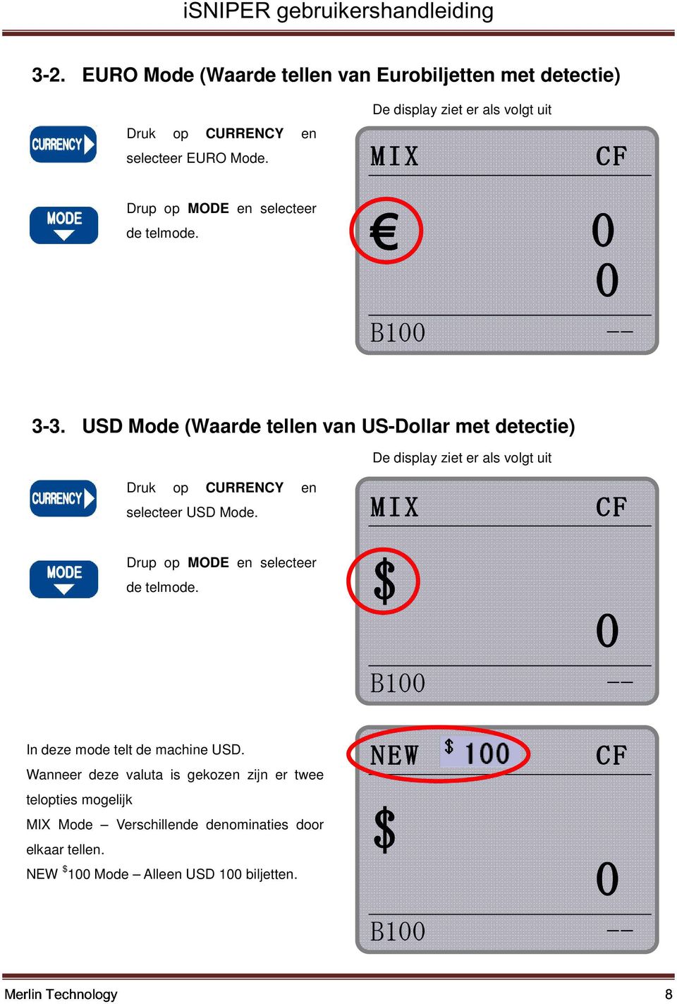 USD Mode (Waarde tellen van US-Dollar met detectie) Druk op CURRENCY en selecteer USD Mode. De display ziet er als volgt uit.