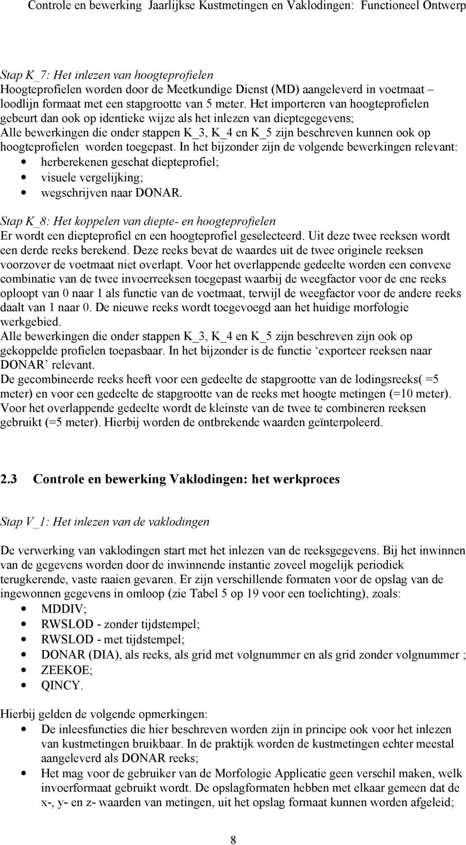 hoogteprofielen worden toegepast. In het bijzonder zijn de volgende bewerkingen relevant: herberekenen geschat diepteprofiel; visuele vergelijking; wegschrijven naar DONAR.