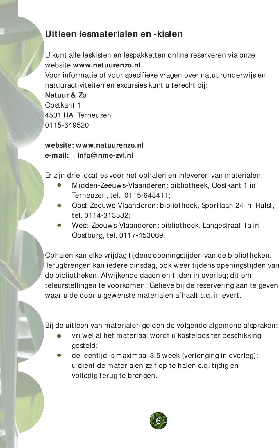 nl e-mail: info@nme-zvl.nl Er zijn drie locaties voor het ophalen en inleveren van materialen. Midden-Zeeuws-Vlaanderen: bibliotheek, Oostkant 1 in Terneuzen, tel.