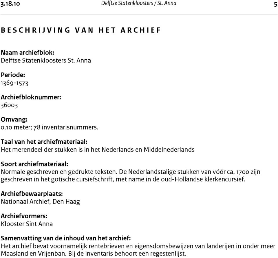 Taal van het archiefmateriaal: Het merendeel der stukken is in het Nederlands en Middelnederlands Soort archiefmateriaal: Normale geschreven en gedrukte teksten.