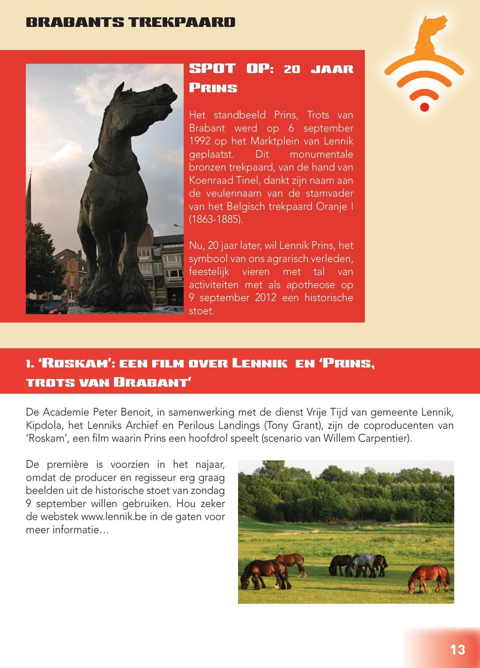 Nu, 20 jaar later, wil Lennik Prins, het symbool van ons agrarisch verleden, feestelijk vieren met tal van activiteiten met als apotheose op 9 september 2012 een historische stoet. 1.