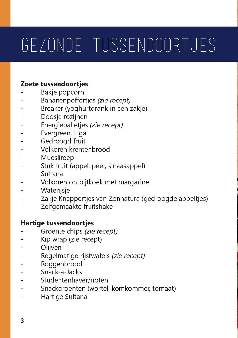 ontbijtkoek met margarine Waterijsje Zakje Knappertjes van Zonnatura (gedroogde appeltjes) Zelfgemaakte fruitshake Hartige tussendoortjes Groente chips (zie