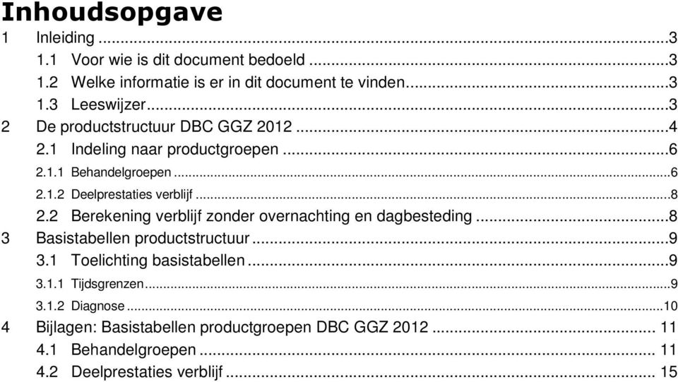 2 Berekening verblijf zonder overnachting en dagbesteding...8 3 Basistabellen productstructuur...9 3.1 Toelichting basistabellen...9 3.1.1 Tijdsgrenzen.