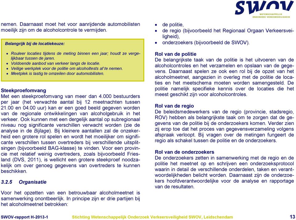 Veilige werkplek voor de politie om alcoholtests af te nemen. Meetplek is lastig te omzeilen door automobilisten. Steekproefomvang Met een steekproefomvang van meer dan 4.