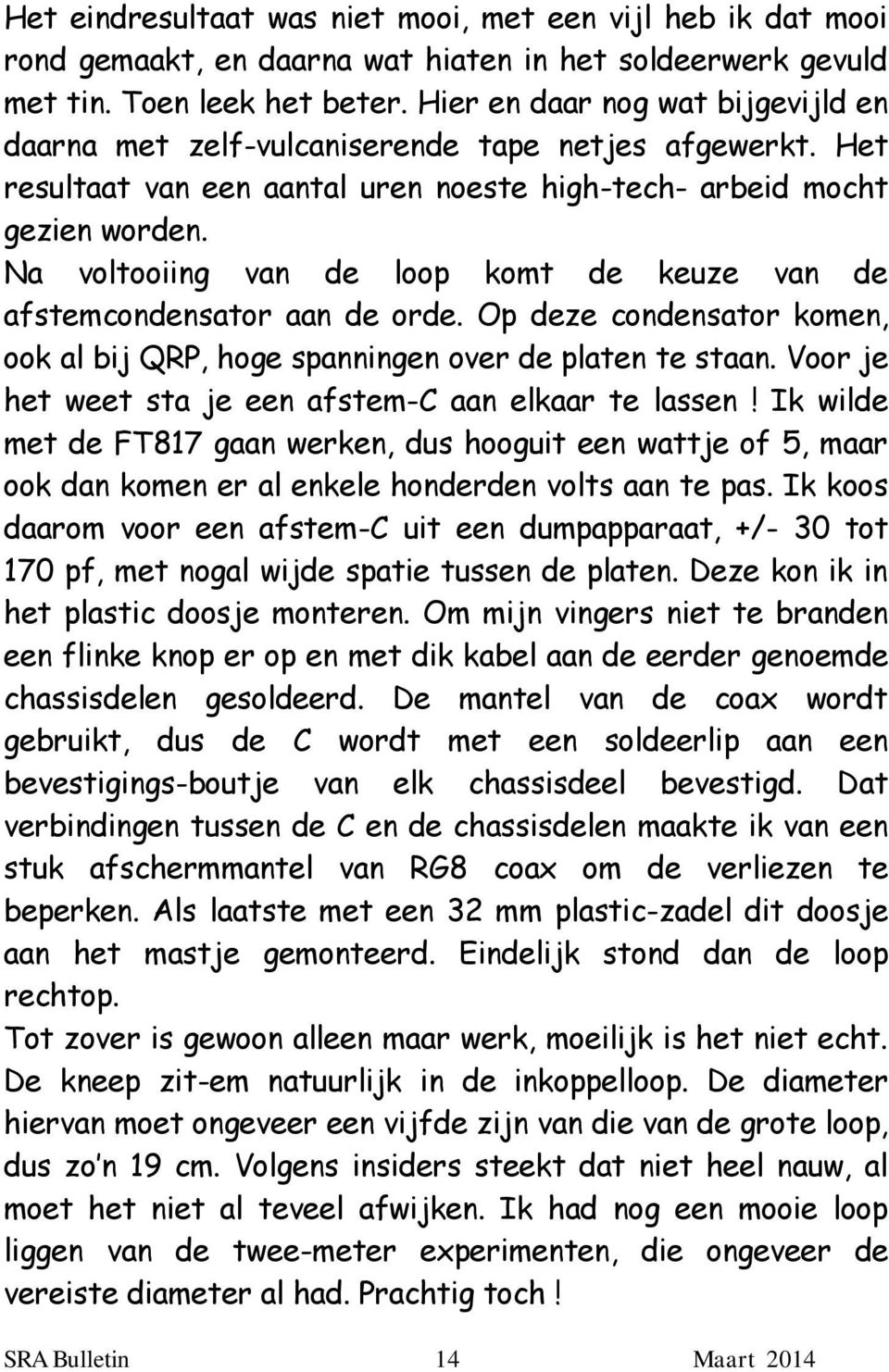 Na voltooiing van de loop komt de keuze van de afstemcondensator aan de orde. Op deze condensator komen, ook al bij QRP, hoge spanningen over de platen te staan.