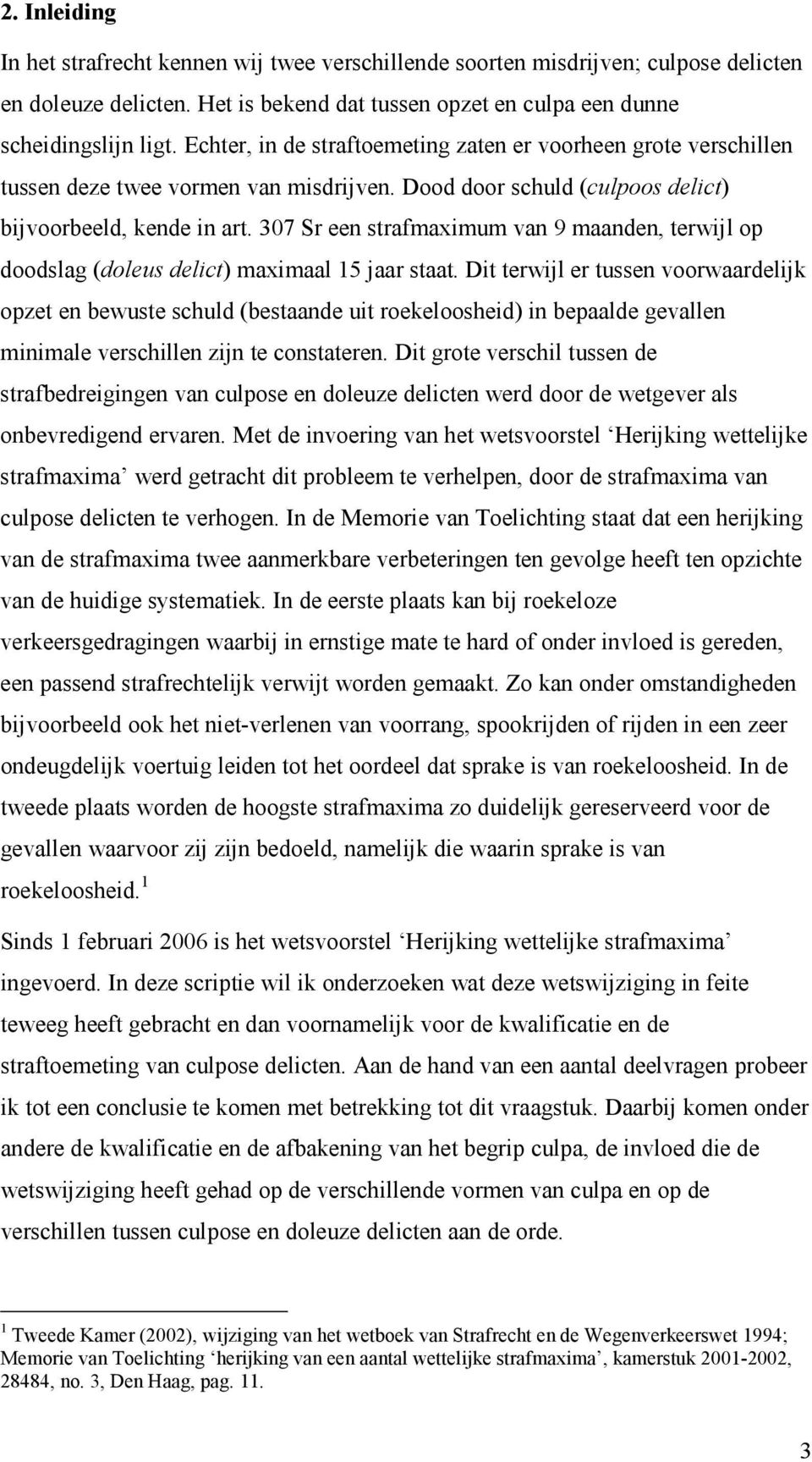 307 Sr een strafmaximum van 9 maanden, terwijl op doodslag (doleus delict) maximaal 15 jaar staat.