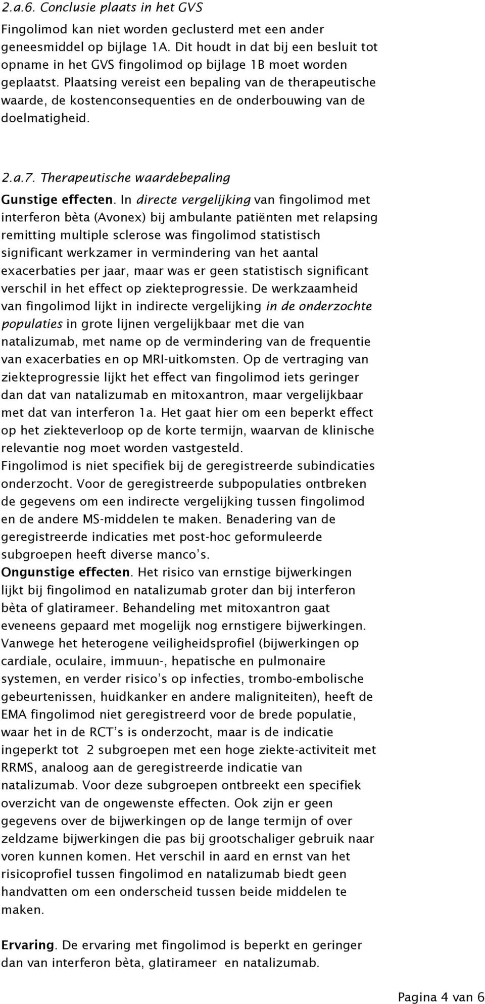 Plaatsing vereist een bepaling van de therapeutische waarde, de kostenconsequenties en de onderbouwing van de doelmatigheid. 2.a.7. Therapeutische waardebepaling Gunstige effecten.