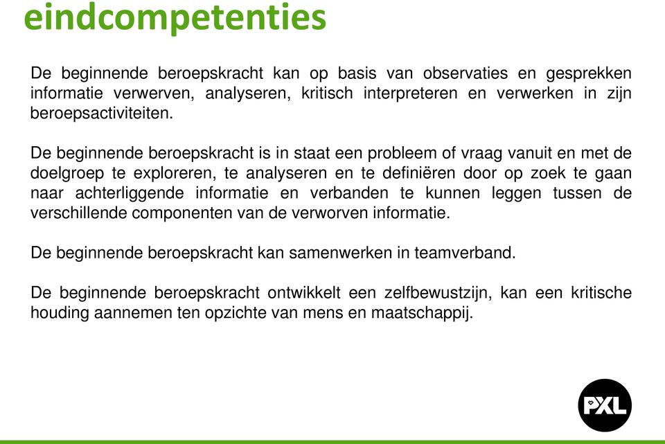 De beginnende beroepskracht is in staat een probleem of vraag vanuit en met de doelgroep te exploreren, te analyseren en te definiëren door op zoek te gaan naar