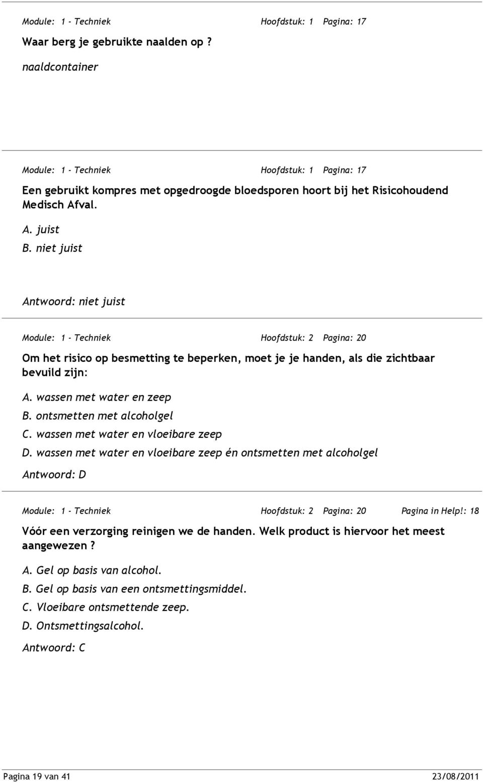 ontsmetten met alcoholgel C. wassen met water en vloeibare zeep D. wassen met water en vloeibare zeep én ontsmetten met alcoholgel Antwoord: D Hoofdstuk: 2 Pagina: 20 Pagina in Help!