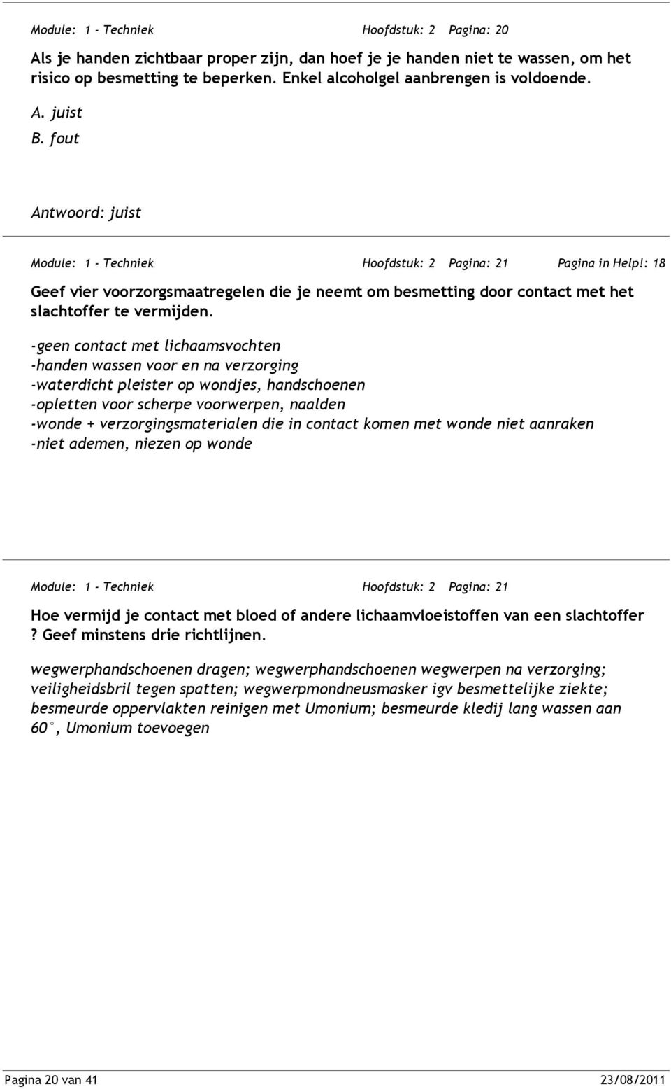 -geen contact met lichaamsvochten -handen wassen voor en na verzorging -waterdicht pleister op wondjes, handschoenen -opletten voor scherpe voorwerpen, naalden -wonde + verzorgingsmaterialen die in