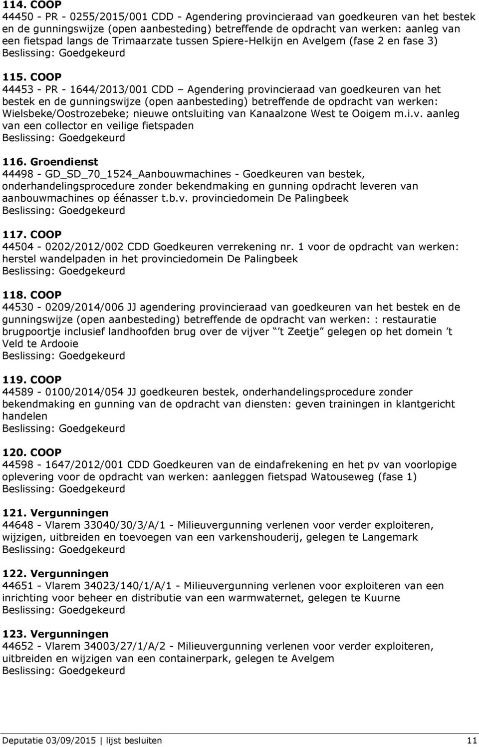 COOP 44453 - PR - 1644/2013/001 CDD Agendering provincieraad van goedkeuren van het bestek en de gunningswijze (open aanbesteding) betreffende de opdracht van werken: Wielsbeke/Oostrozebeke; nieuwe