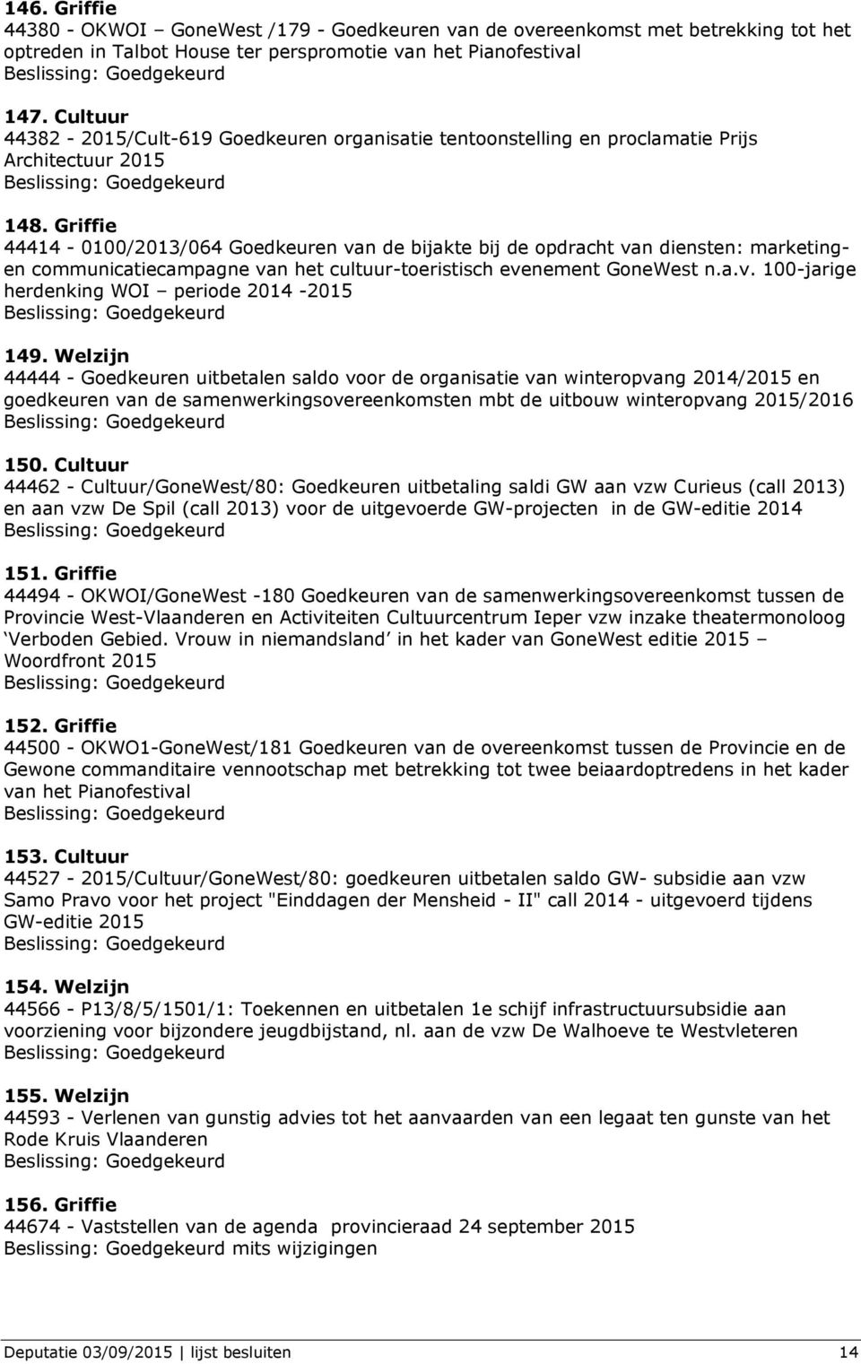 Griffie 44414-0100/2013/064 Goedkeuren van de bijakte bij de opdracht van diensten: marketingen communicatiecampagne van het cultuur-toeristisch evenement GoneWest n.a.v. 100-jarige herdenking WOI periode 2014-2015 149.