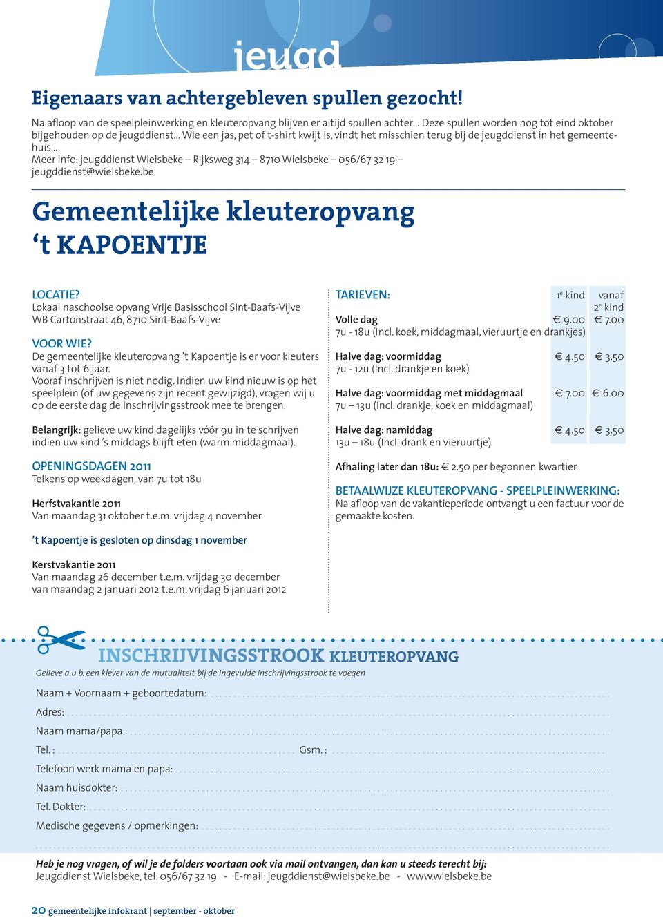 het misschien terug bij de jeugddienst in het gemeentehuis Meer info: jeugddienst Wielsbeke Rijksweg 314 8710 Wielsbeke 056/67 32 19 jeugddienst@wielsbeke.