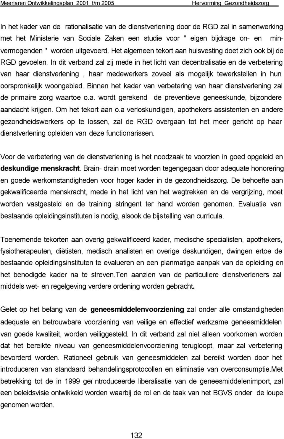 In dit verband zal zij mede in het licht van decentralisatie en de verbetering van haar dienstverlening, haar medewerkers zoveel als mogelijk tewerkstellen in hun oorspronkelijk woongebied.