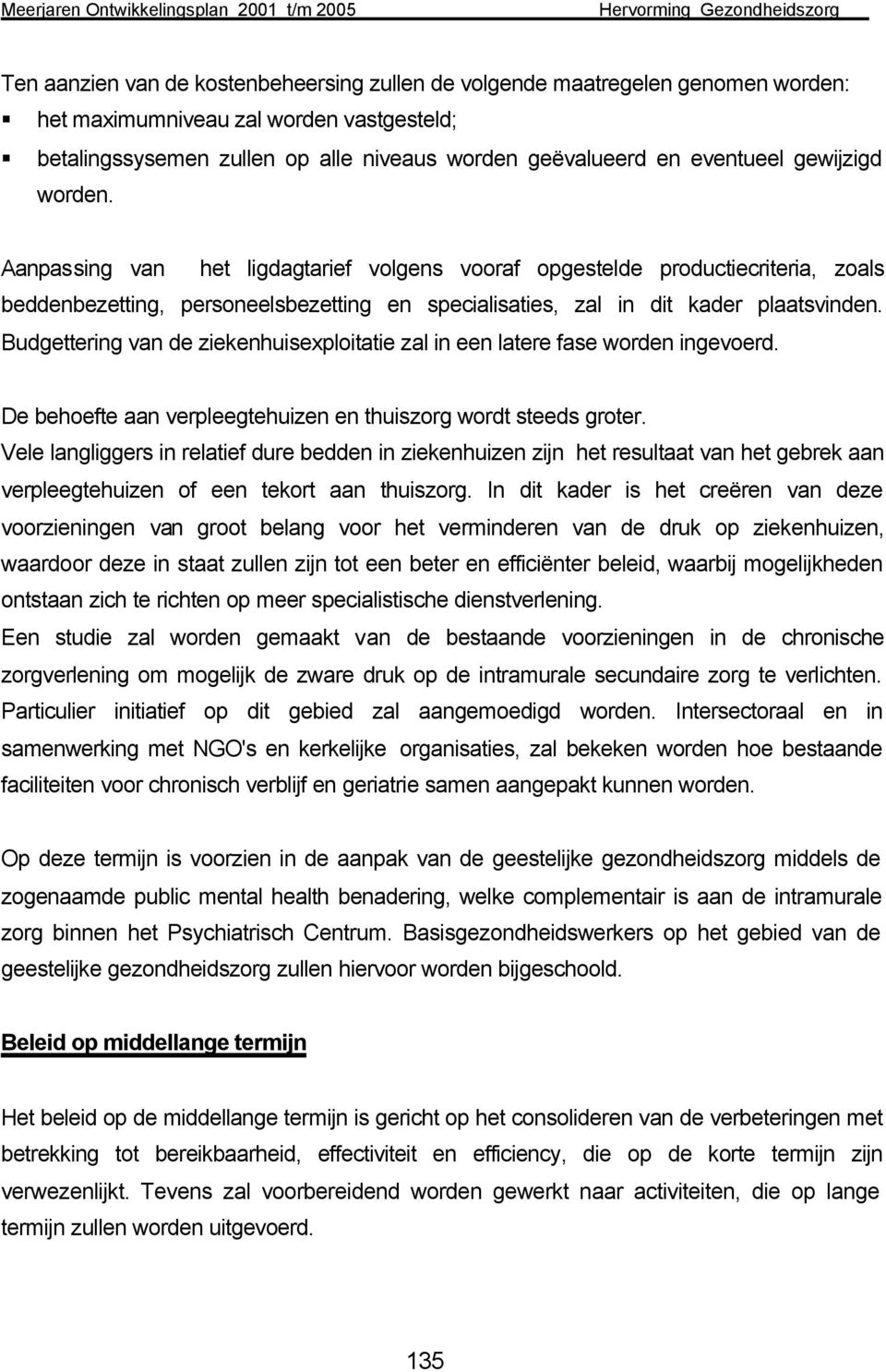 Budgettering van de ziekenhuisexploitatie zal in een latere fase worden ingevoerd. De behoefte aan verpleegtehuizen en thuiszorg wordt steeds groter.