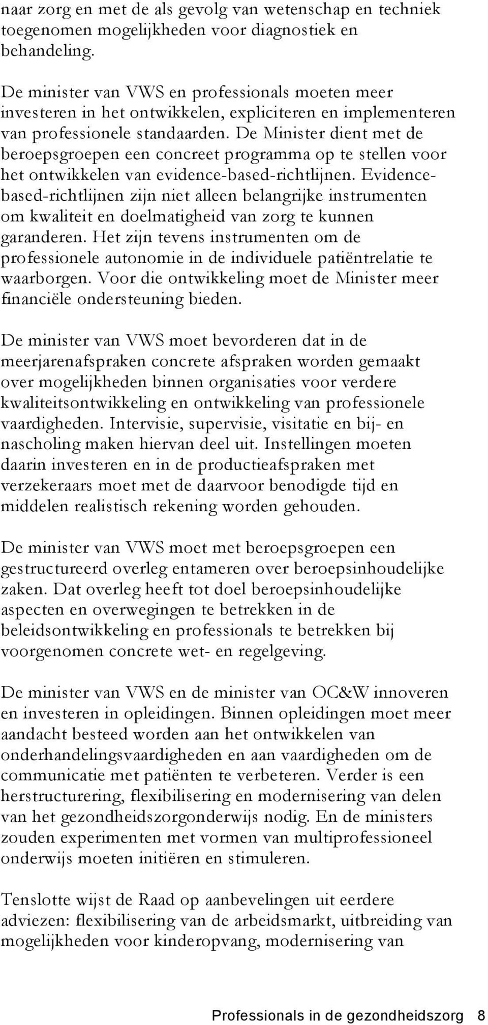 De Minister dient met de beroepsgroepen een concreet programma op te stellen voor het ontwikkelen van evidence-based-richtlijnen.