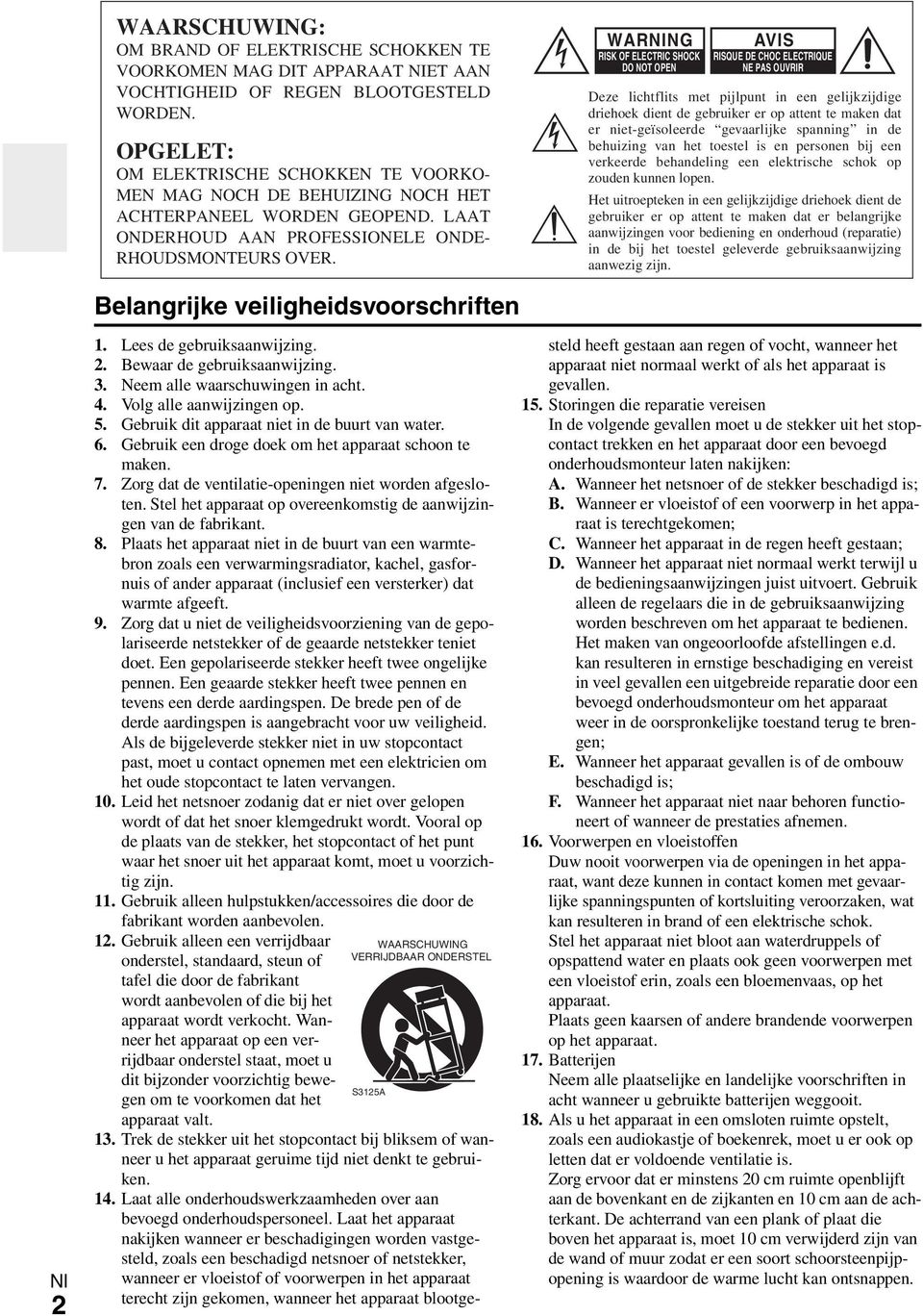 WARNING RISK OF ELECTRIC SHOCK DO NOT OPEN AVIS RISQUE DE CHOC ELECTRIQUE NE PAS OUVRIR Deze lichtflits met pijlpunt in een gelijkzijdige driehoek dient de gebruiker er op attent te maken dat er