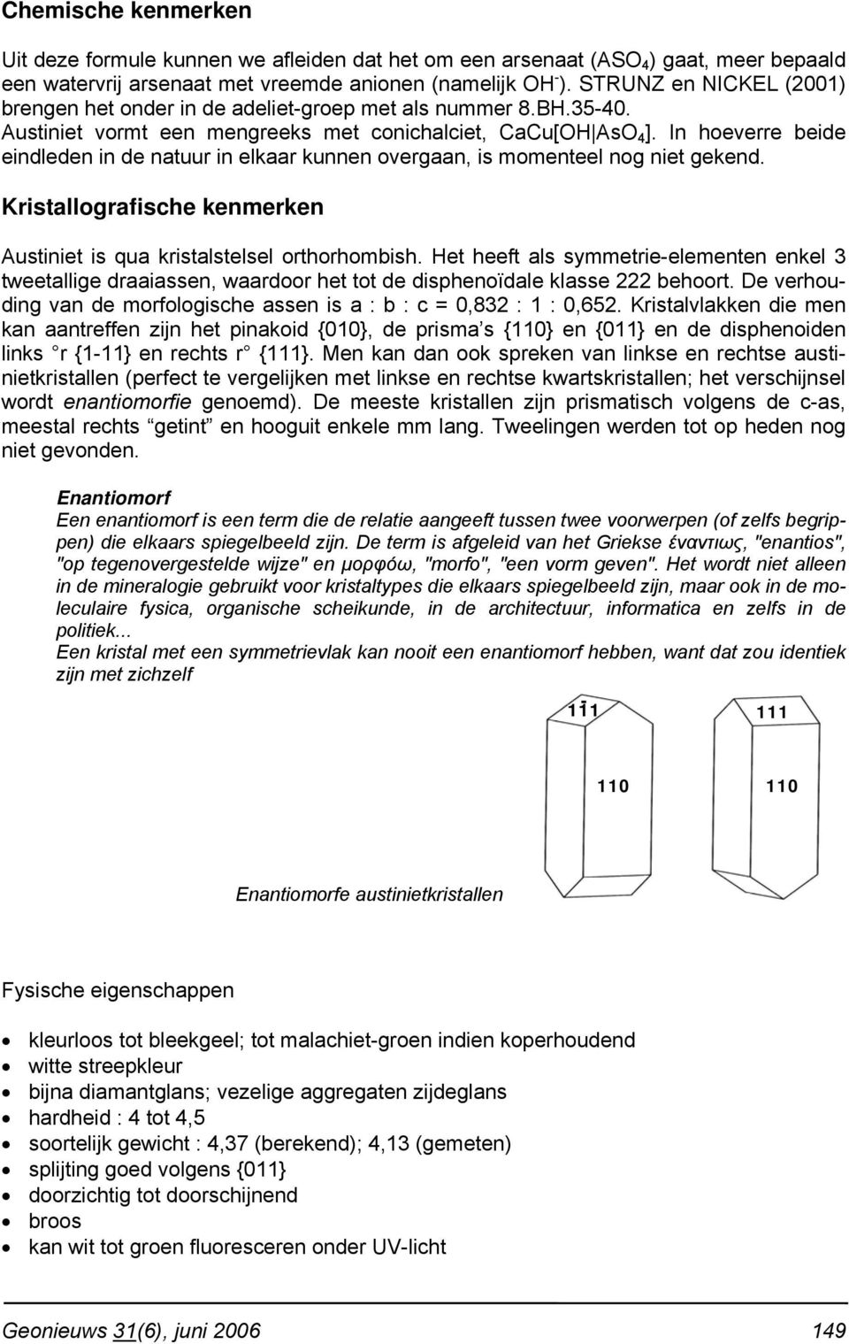 In hoeverre beide eindleden in de natuur in elkaar kunnen overgaan, is momenteel nog niet gekend. Kristallografische kenmerken Austiniet is qua kristalstelsel orthorhombish.