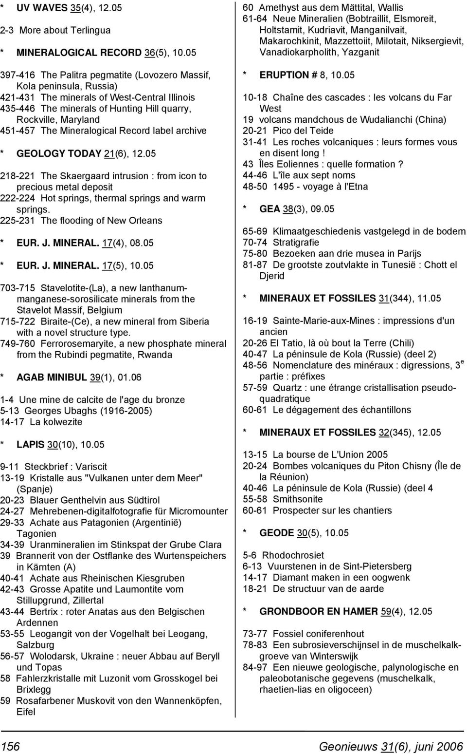 Mineralogical Record label archive * GEOLOGY TODAY 21(6), 12.05 218-221 The Skaergaard intrusion : from icon to precious metal deposit 222-224 Hot springs, thermal springs and warm springs.