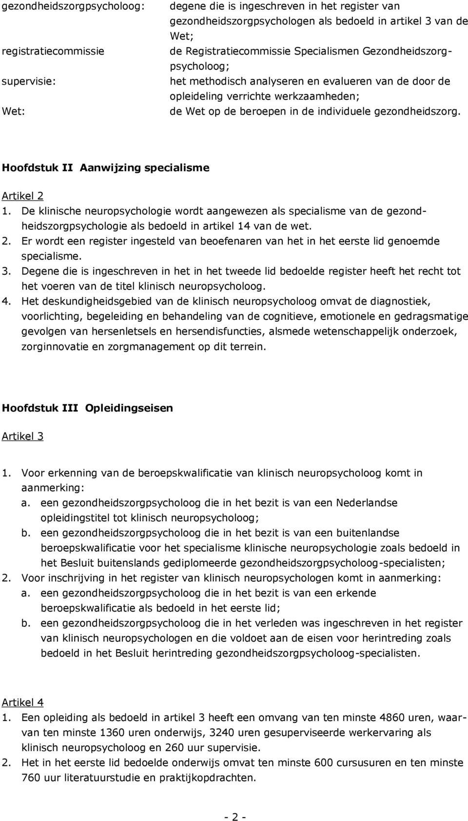 Hoofdstuk II Aanwijzing specialisme Artikel 2 1. De klinische neuropsychologie wordt aangewezen als specialisme van de gezondheidszorgpsychologie als bedoeld in artikel 14 van de wet. 2. Er wordt een register ingesteld van beoefenaren van het in het eerste lid genoemde specialisme.