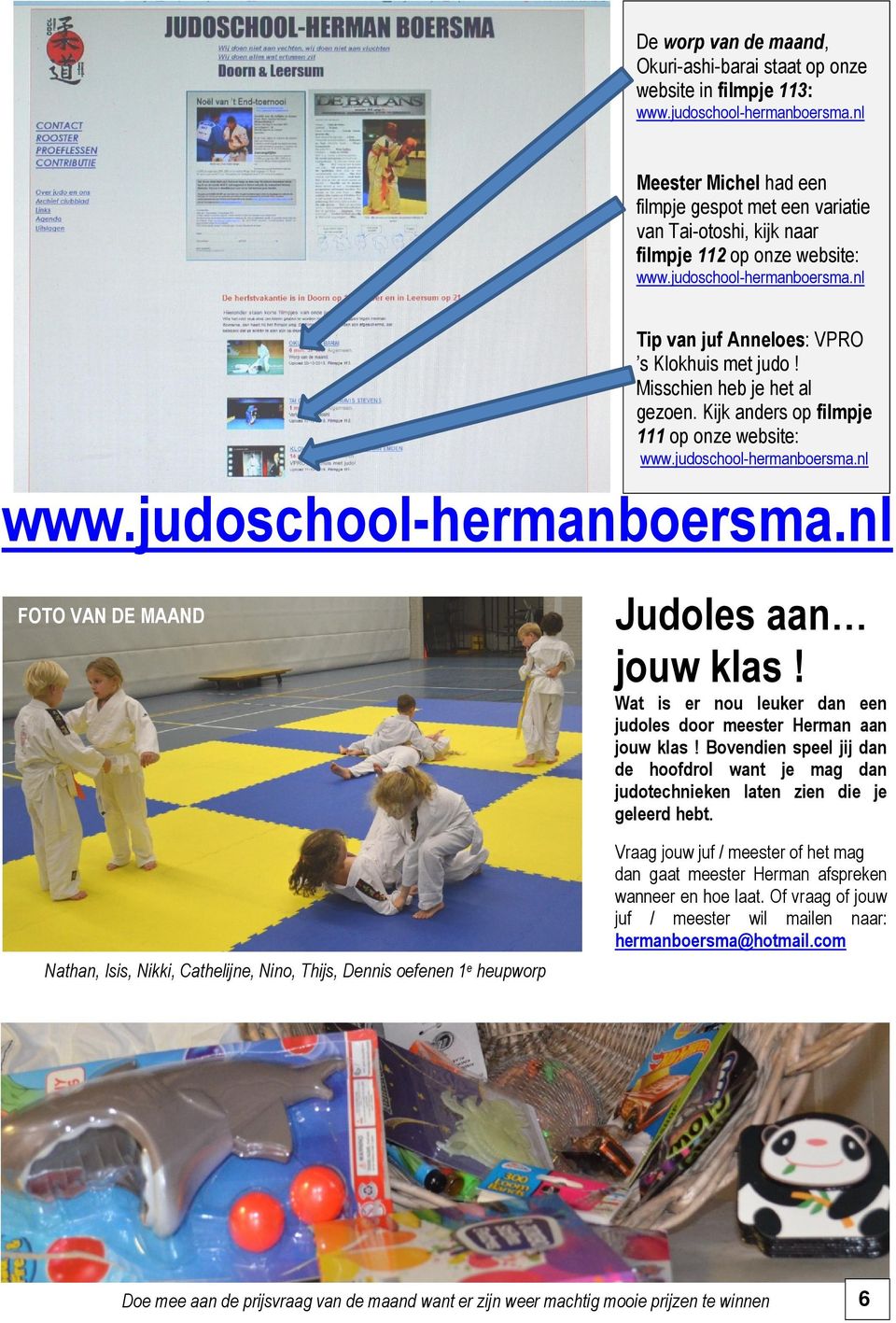 Kijk anders op filmpje 111 op onze website: FOTO VAN DE MAAND Nathan, Isis, Nikki, Cathelijne, Nino, Thijs, Dennis oefenen 1 e heupworp Judoles aan jouw klas!