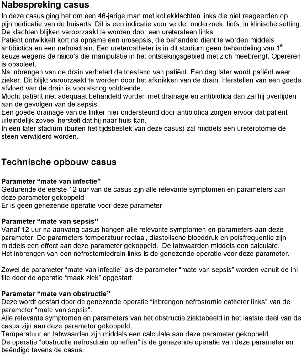 Patiënt ontwikkelt kort na opname een urosepsis, die behandeld dient te worden middels antibiotica en een nefrosdrain.