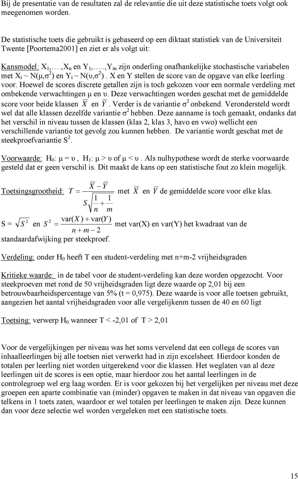 .,Y m zijn onderling onafhankelijke stochastische variabelen met X i ~ N(μ,σ 2 ) en Y i ~ N(υ,σ 2 ). X en Y stellen de score van de opgave van elke leerling voor.