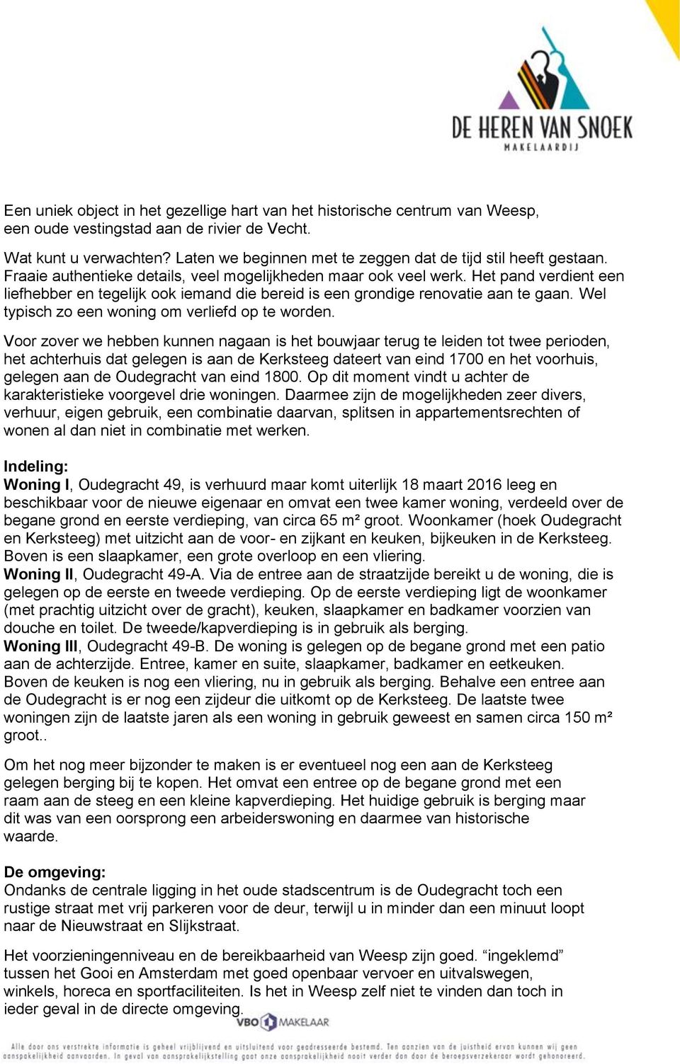 Het pand verdient een liefhebber en tegelijk ook iemand die bereid is een grondige renovatie aan te gaan. Wel typisch zo een woning om verliefd op te worden.