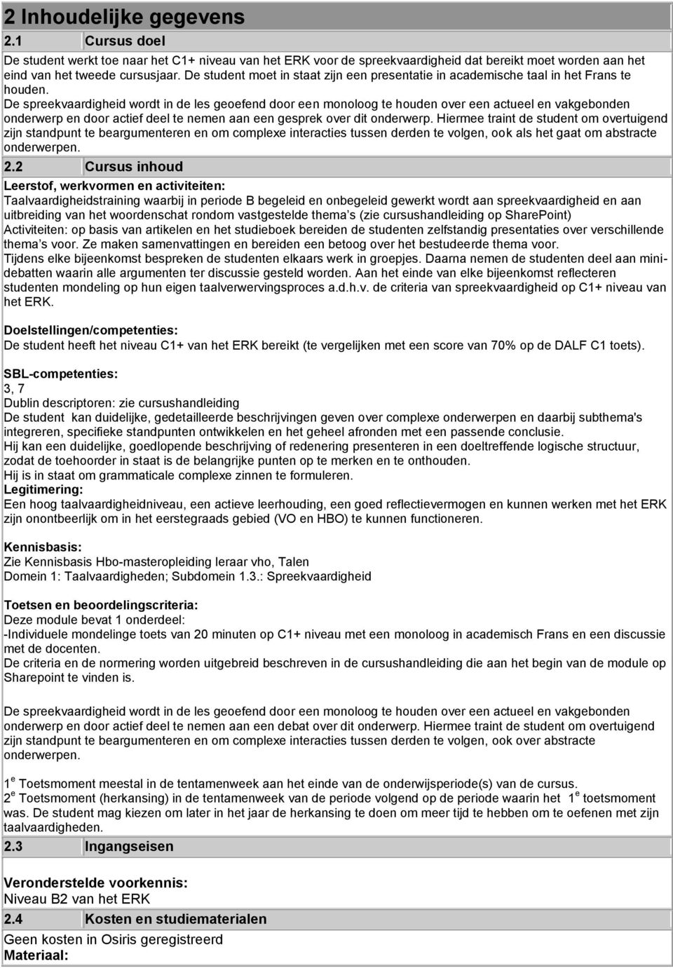 De spreekvaardigheid wordt in de les geoefend door een monoloog te houden over een actueel en vakgebonden onderwerp en door actief deel te nemen aan een gesprek over dit onderwerp.