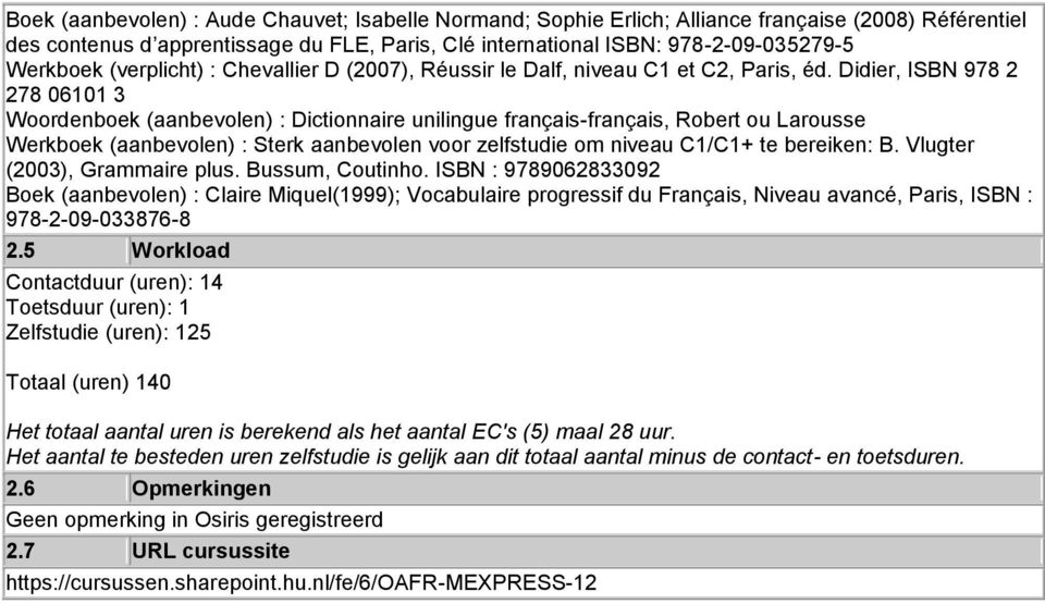 Didier, ISBN 978 2 278 06101 3 Woordenboek (aanbevolen) : Dictionnaire unilingue français-français, Robert ou Larousse Werkboek (aanbevolen) : Sterk aanbevolen voor zelfstudie om niveau C1/C1+ te