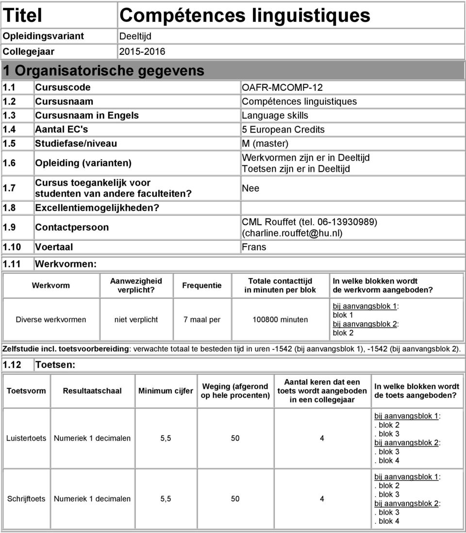 1.9 Contactpersoon Werkvormen zijn er in Deeltijd Toetsen zijn er in Deeltijd Nee 1.10 Voertaal Frans 1.11 Werkvormen: CML Rouffet (tel. 06-13930989) (charline.rouffet@hu.