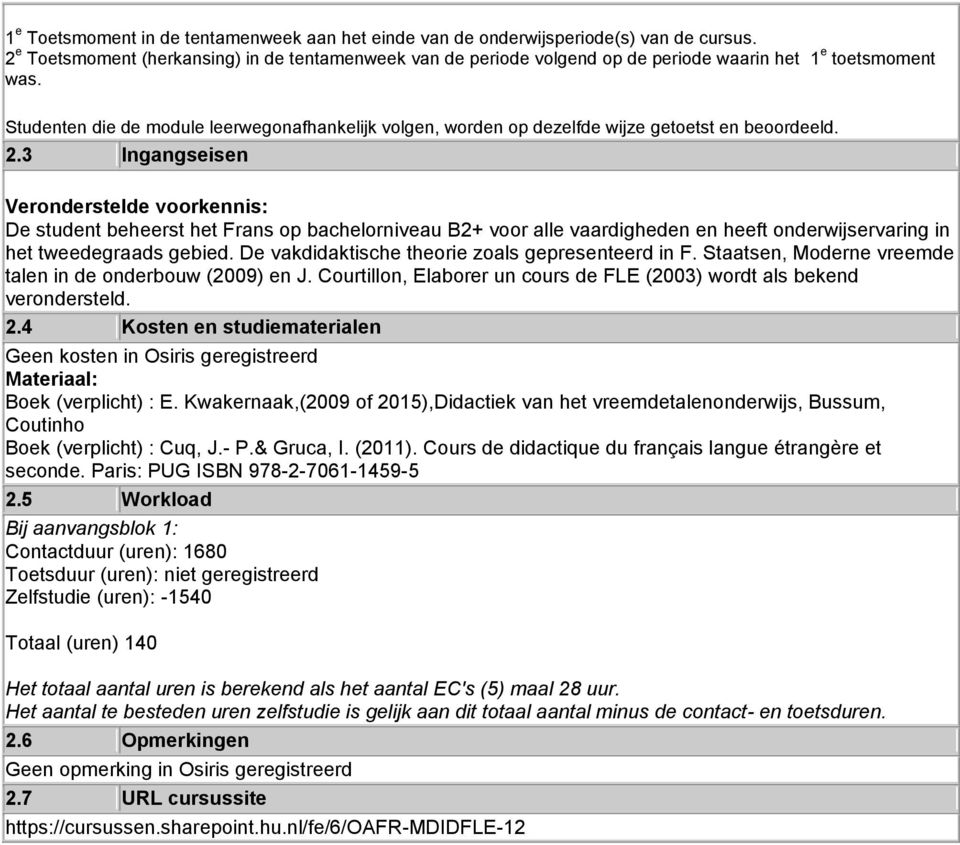 Studenten die de module leerwegonafhankelijk volgen, worden op dezelfde wijze getoetst en beoordeeld. 2.